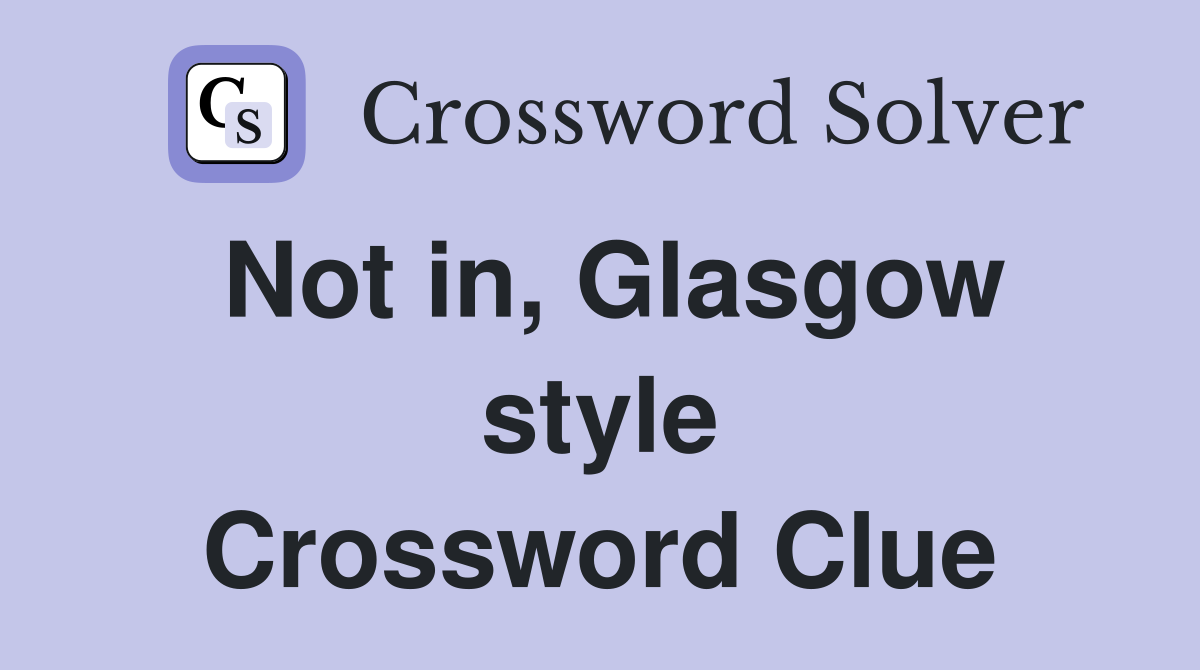 Not in, Glasgow style Crossword Clue