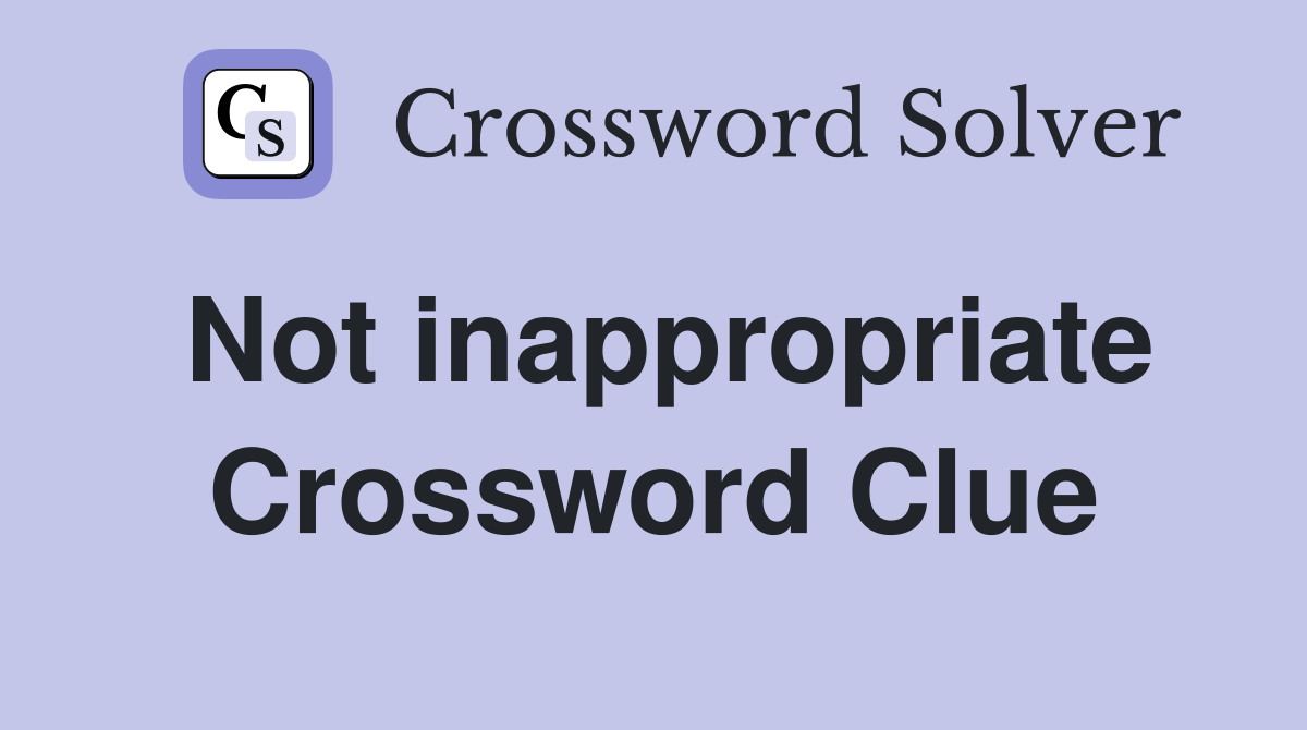 Not inappropriate Crossword Clue
