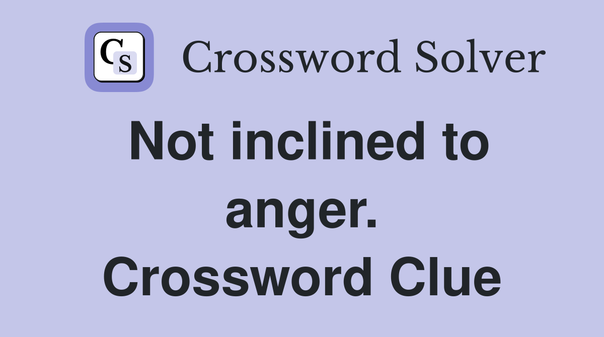 Not inclined to anger. Crossword Clue