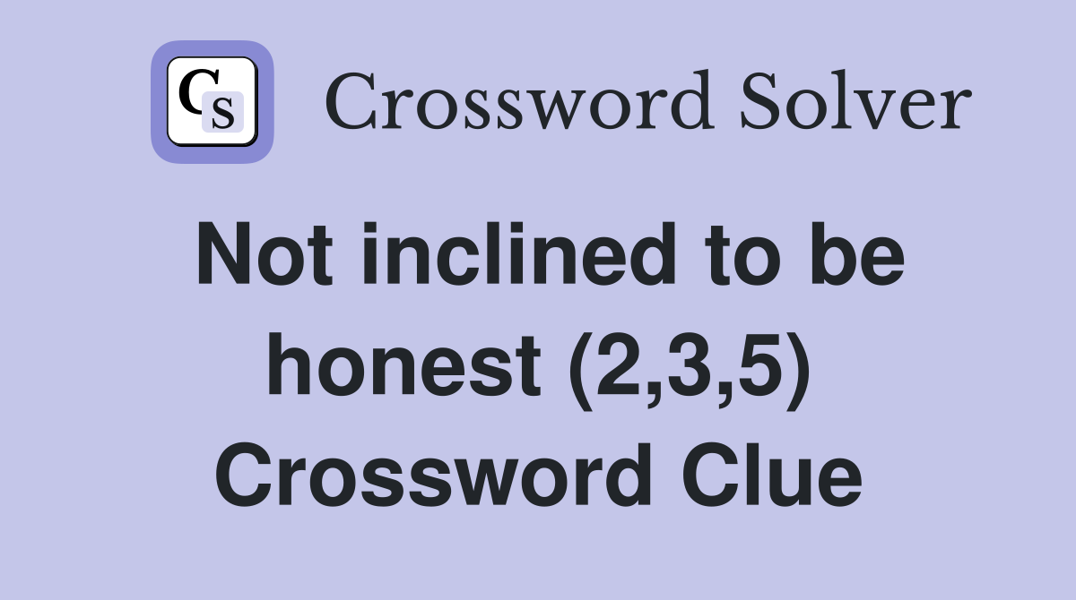 Not inclined to be honest (2,3,5) Crossword Clue