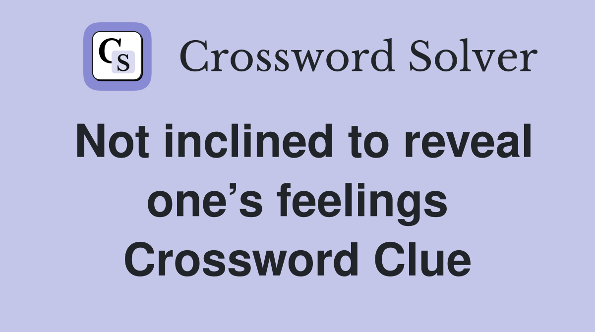 Not inclined to reveal one’s feelings Crossword Clue