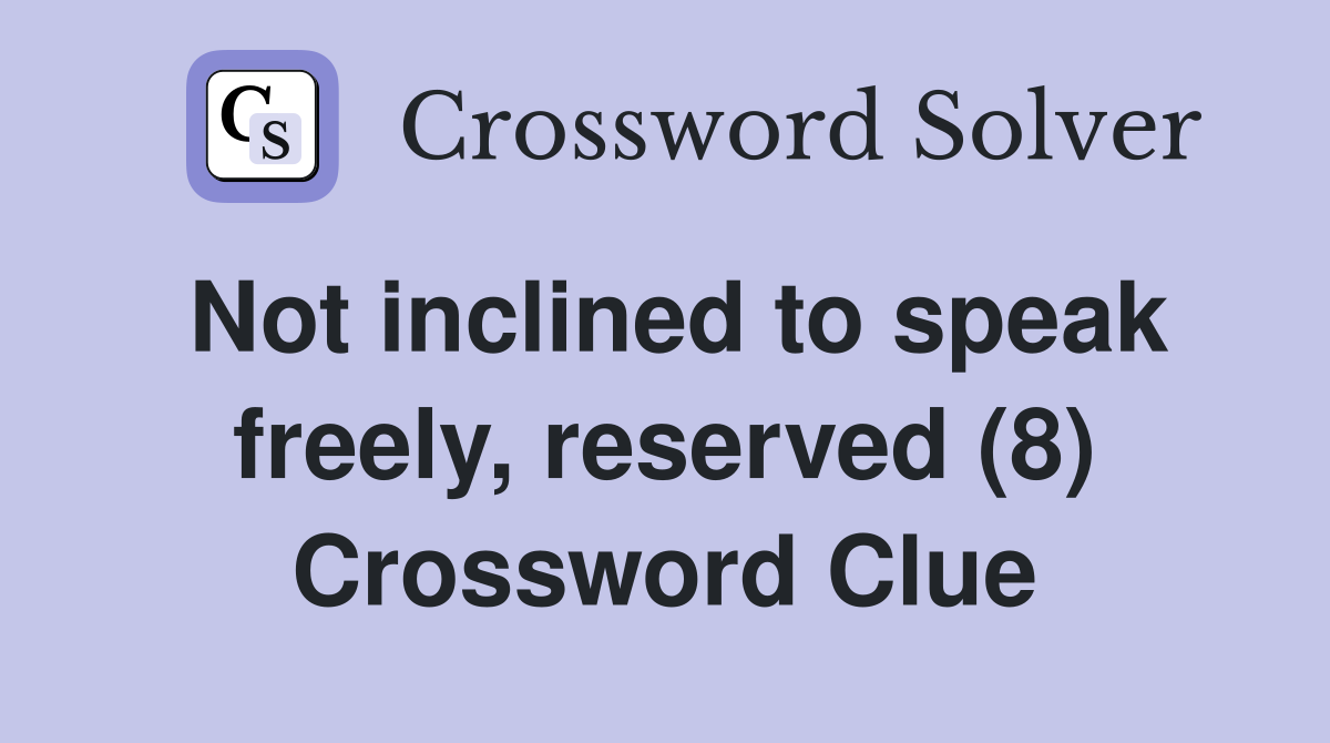 Not inclined to speak freely, reserved (8) Crossword Clue