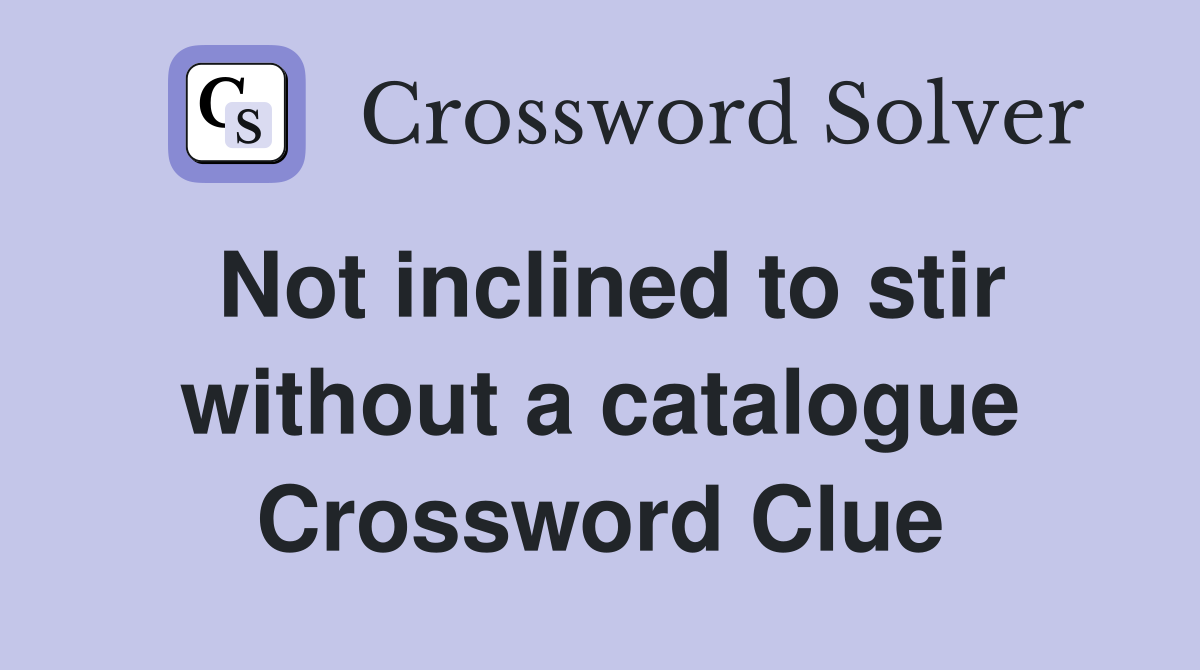 Not inclined to stir without a catalogue Crossword Clue