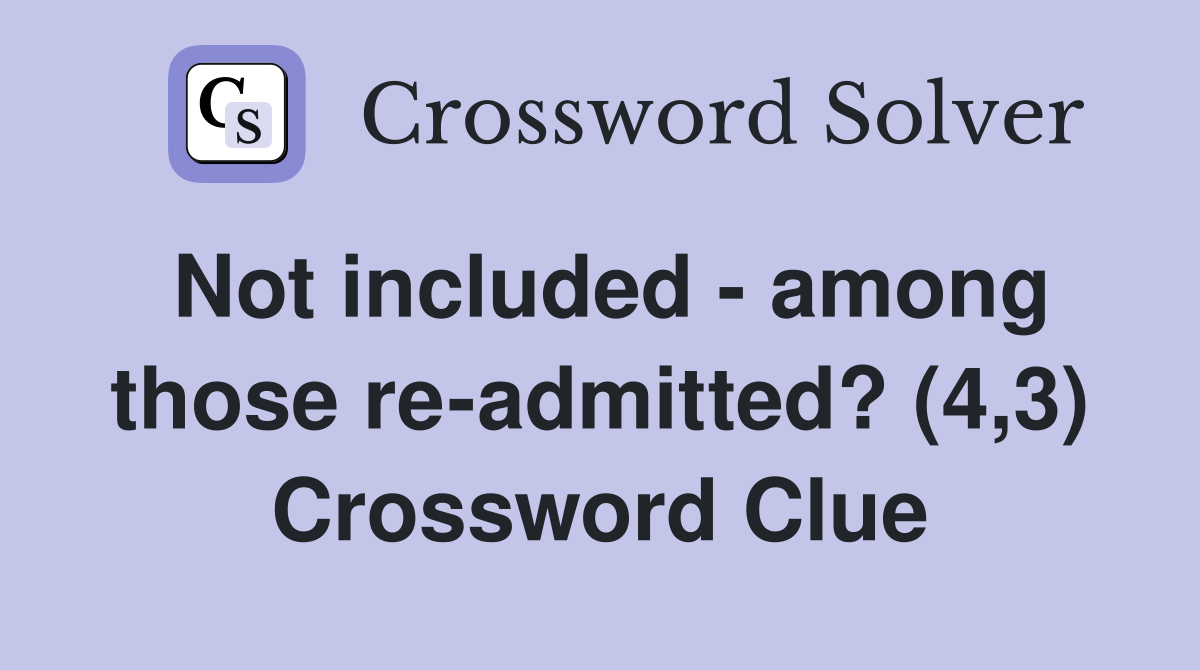 Not included - among those re-admitted? (4,3) Crossword Clue