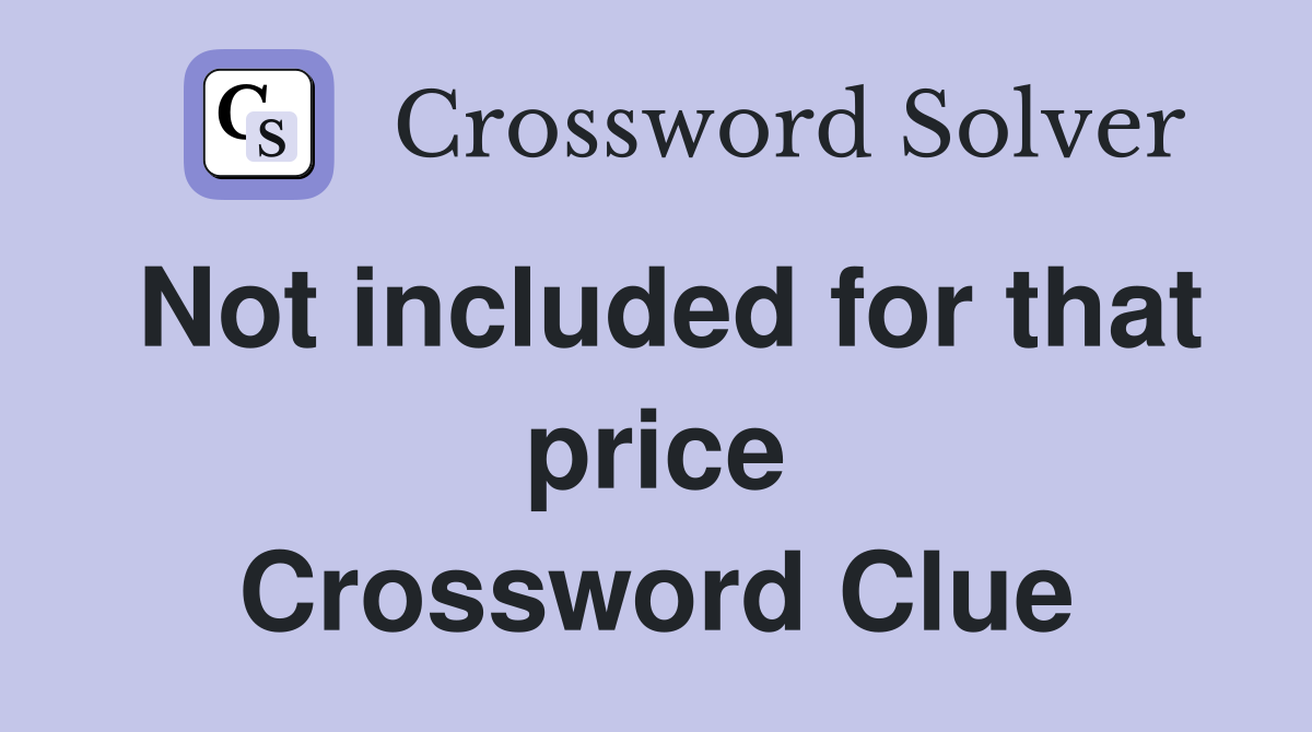 Not included for that price Crossword Clue