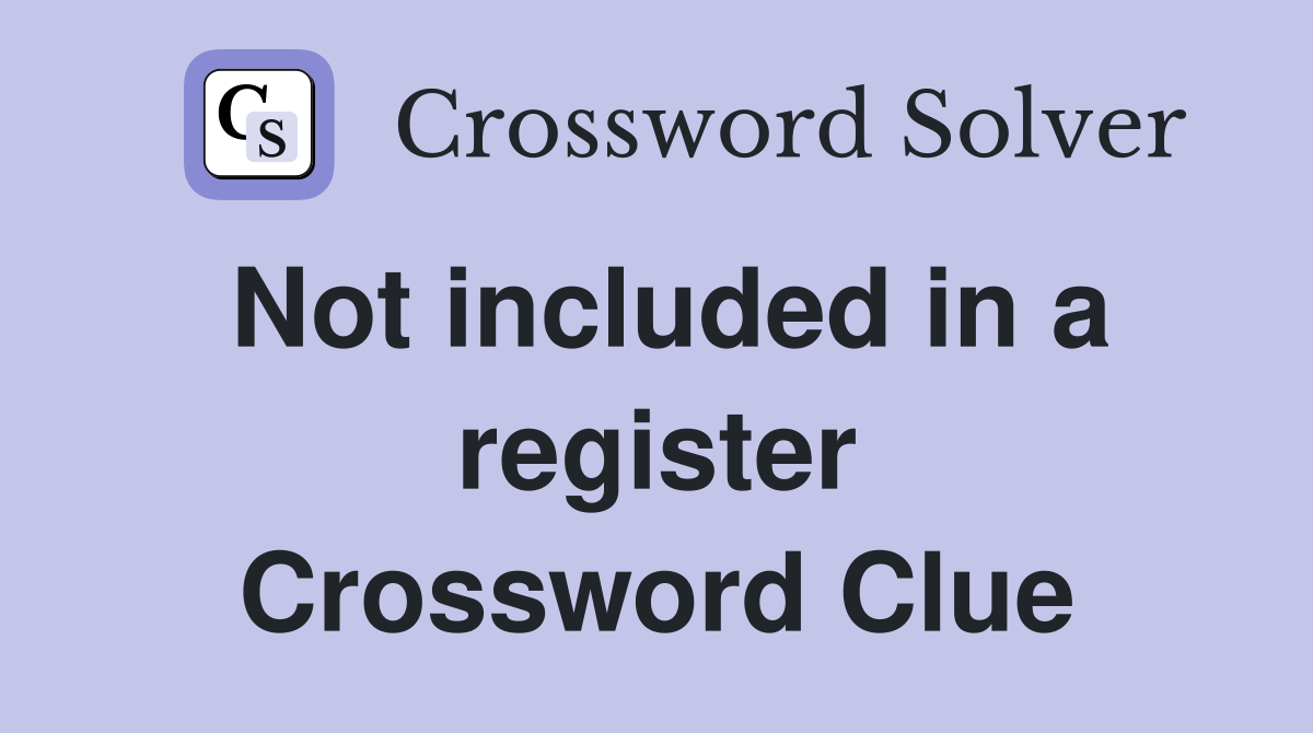 Not included in a register Crossword Clue