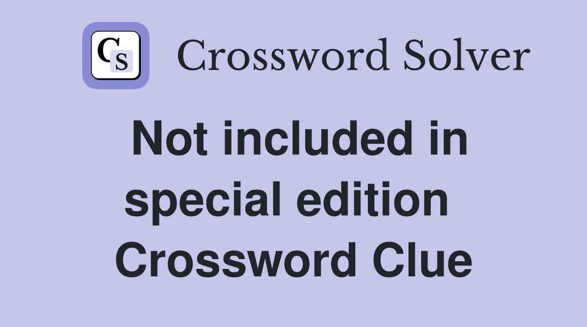 Not included in special edition  Crossword Clue