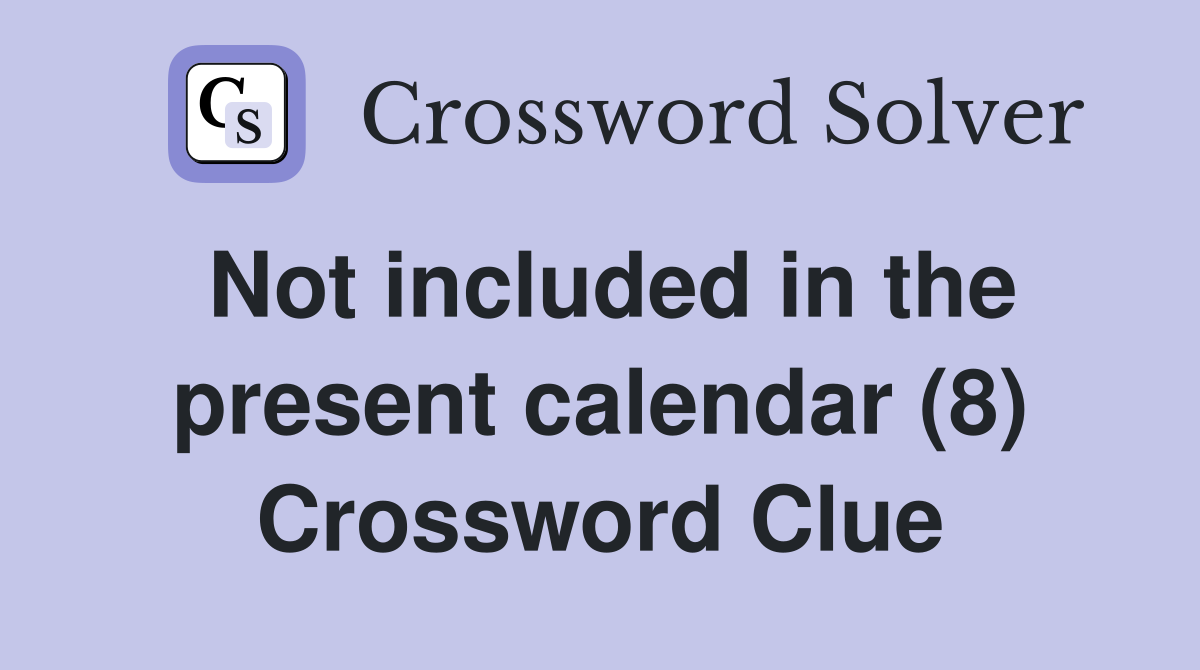 Not included in the present calendar (8) Crossword Clue