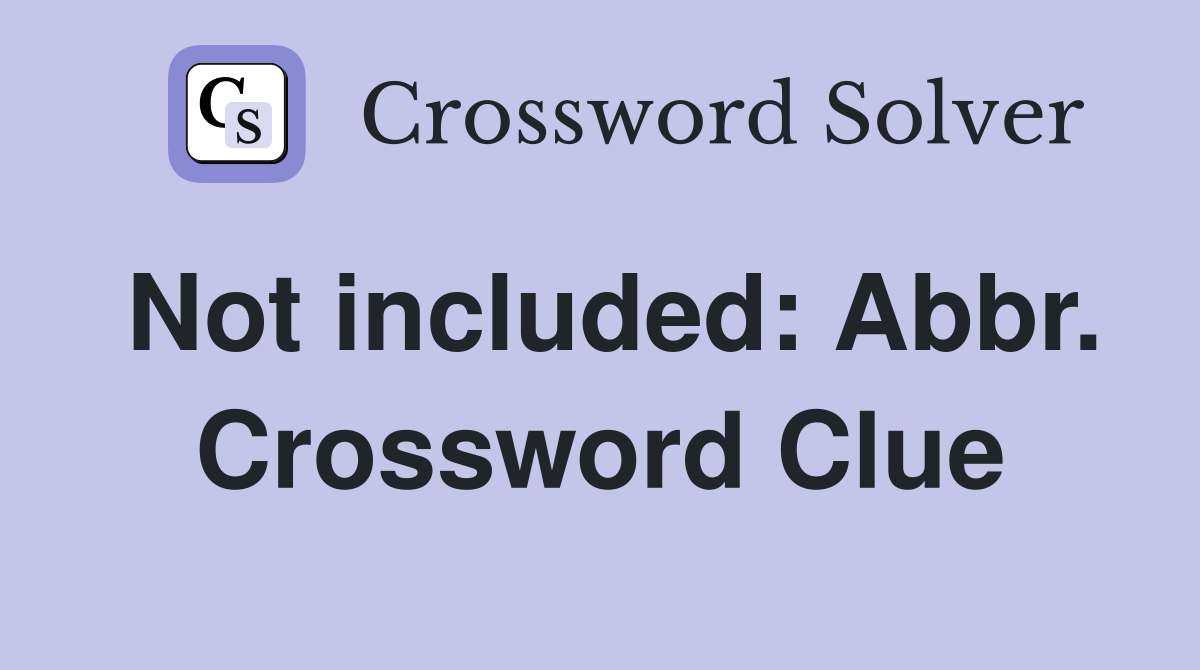 Not included: Abbr. Crossword Clue