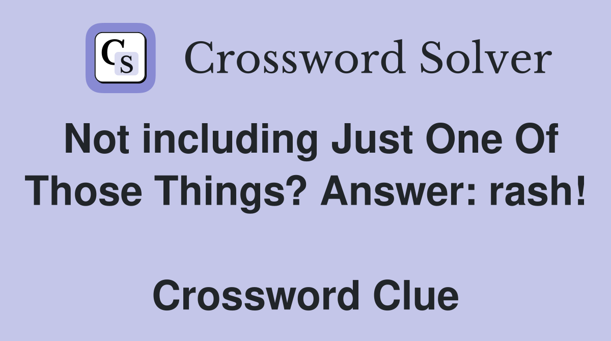 Not including Just One Of Those Things? Answer: rash!  Crossword Clue