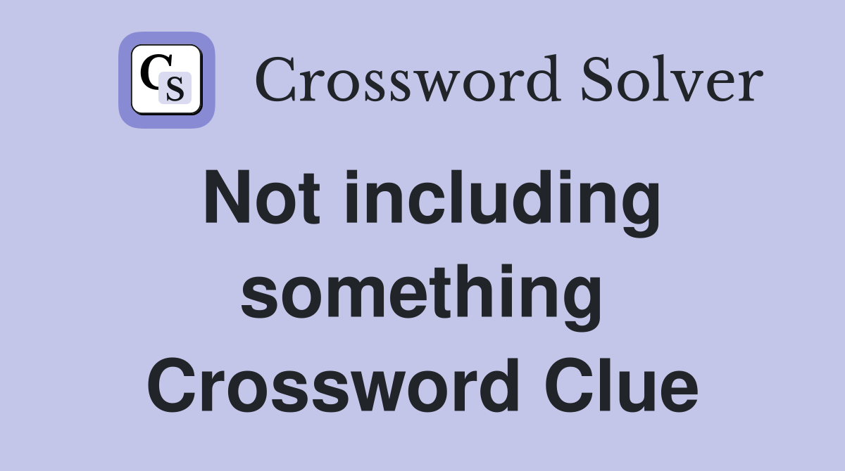 Not including something Crossword Clue