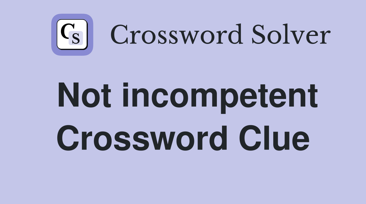 Not incompetent Crossword Clue