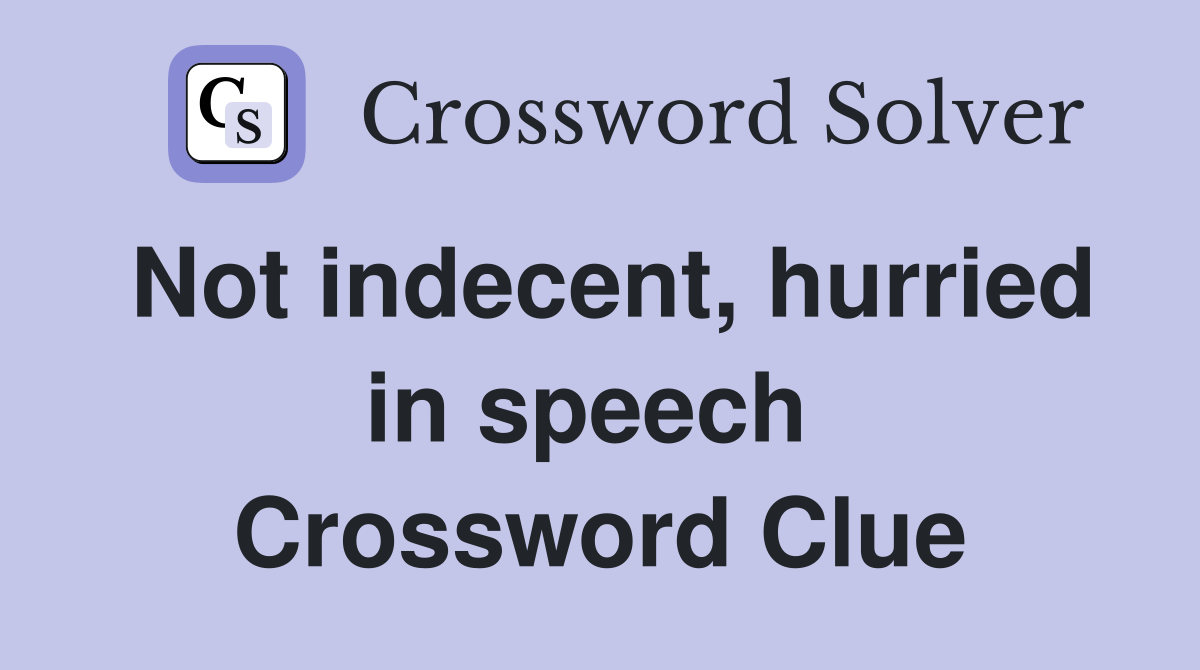 Not indecent, hurried in speech  Crossword Clue