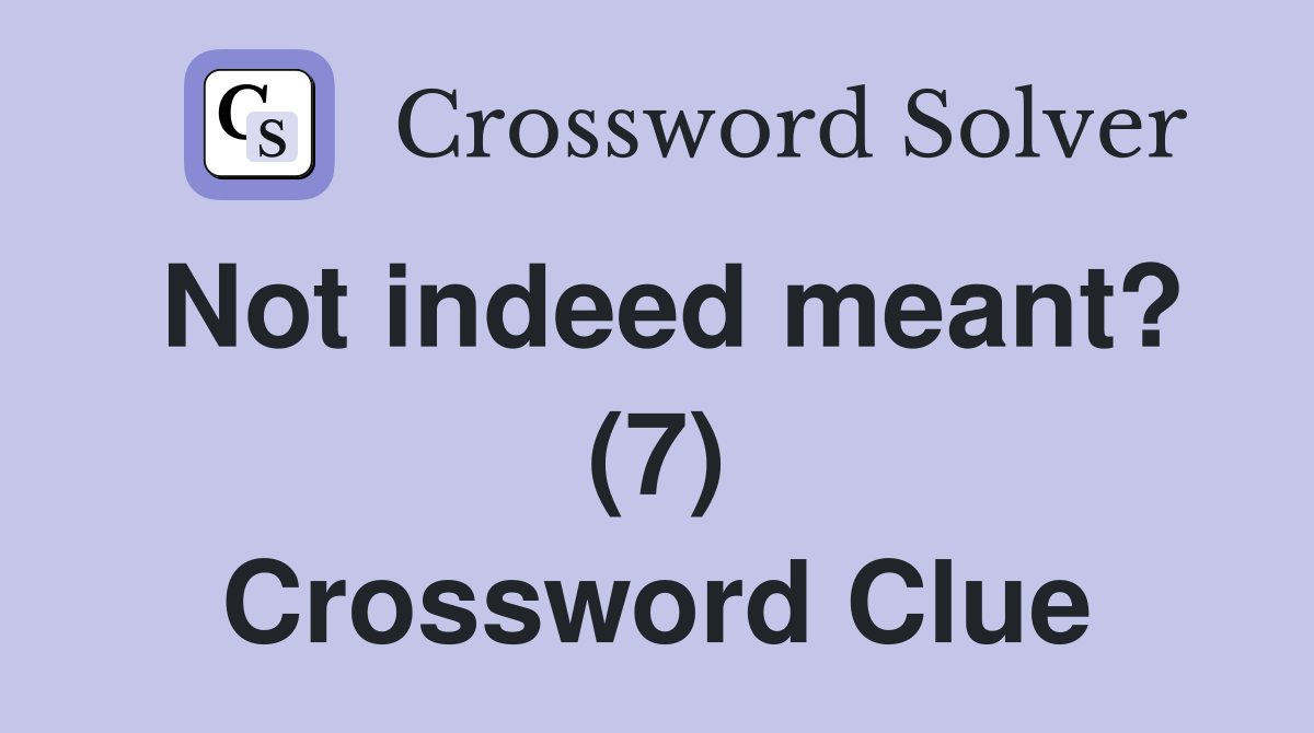 Not indeed meant? (7) Crossword Clue