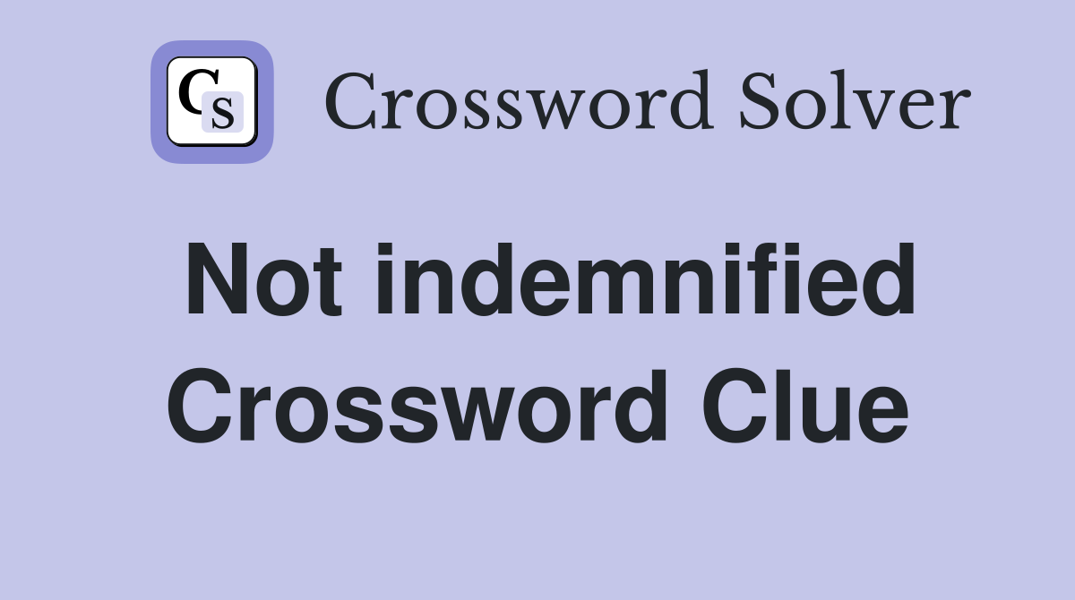 Not indemnified Crossword Clue