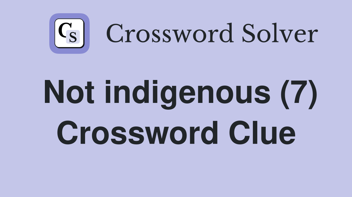 Not indigenous (7) Crossword Clue