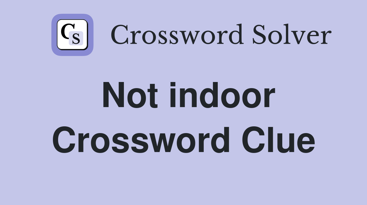 Not indoor Crossword Clue