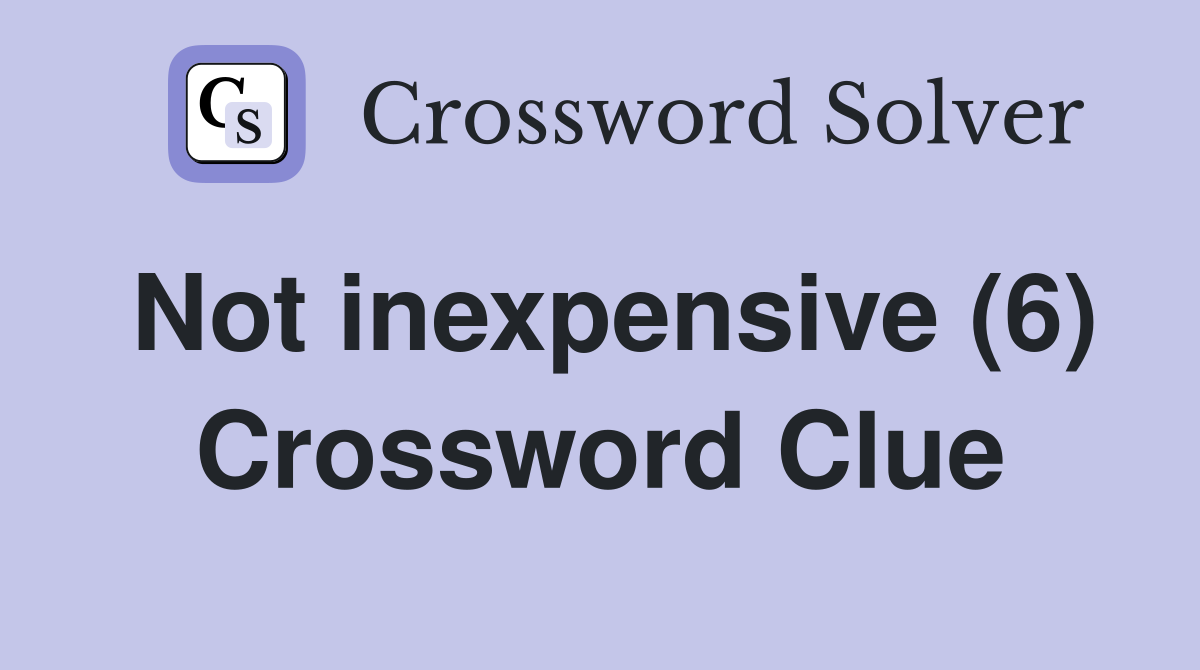 Not inexpensive (6) Crossword Clue