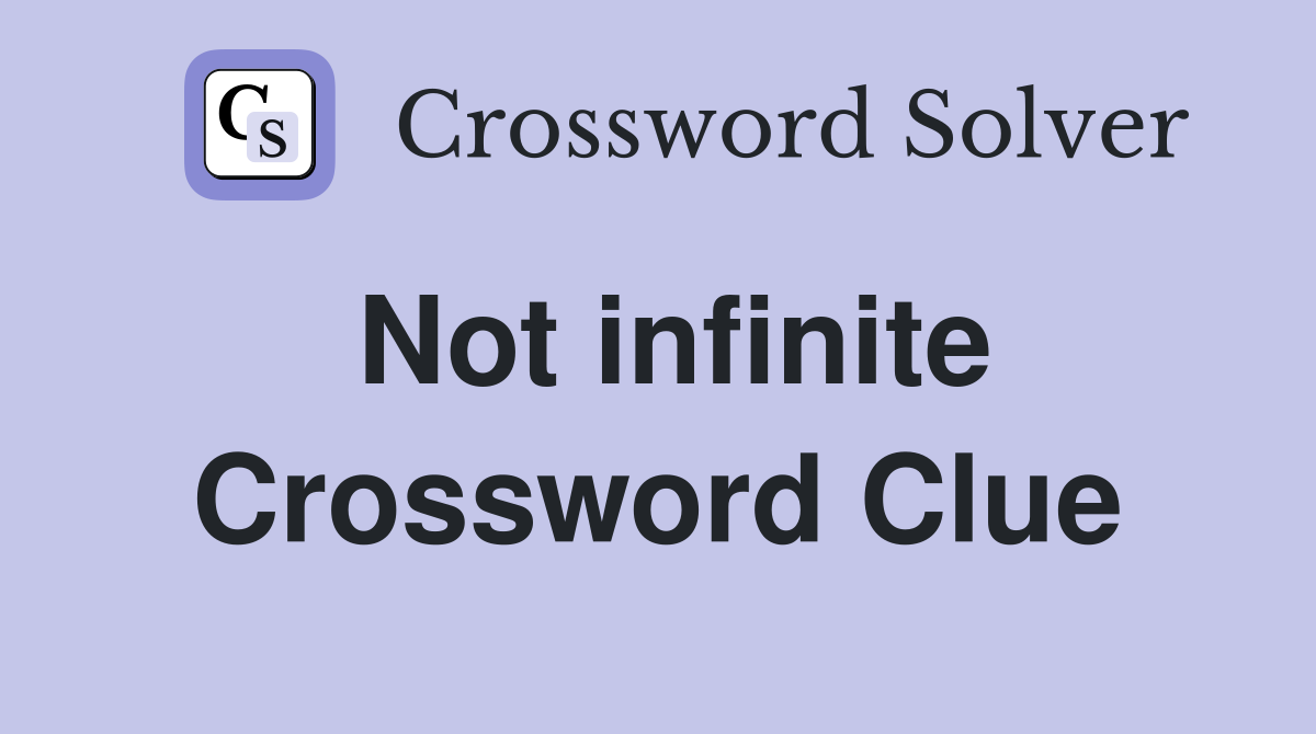 Not infinite Crossword Clue