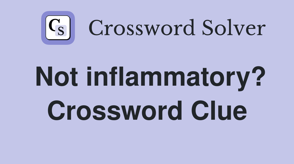 Not inflammatory? Crossword Clue