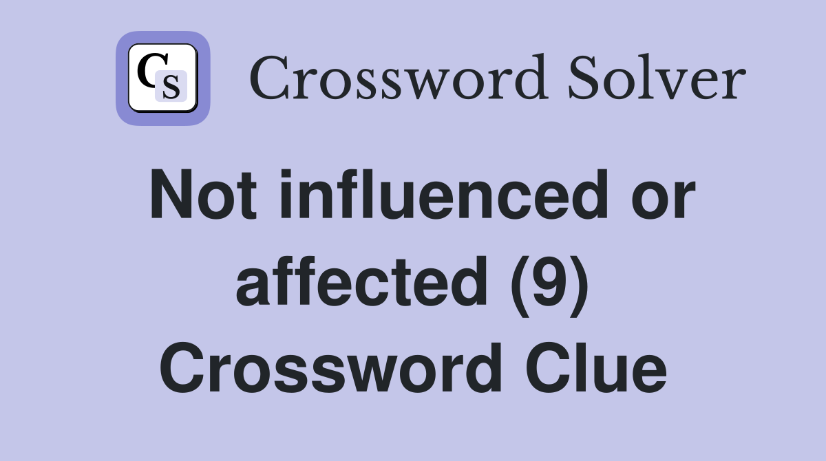 Not influenced or affected (9) Crossword Clue
