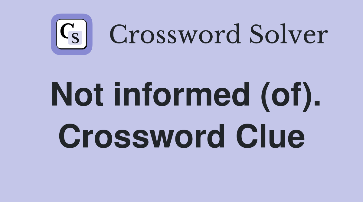 Not informed (of). Crossword Clue