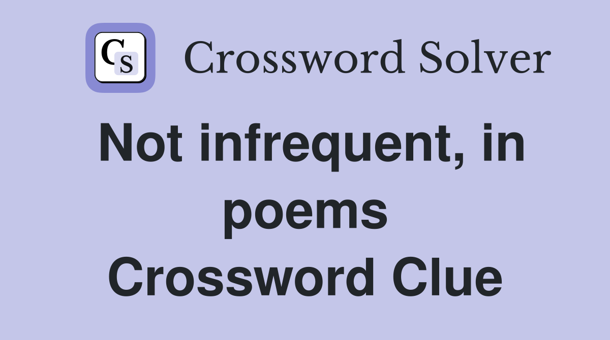 Not infrequent, in poems Crossword Clue