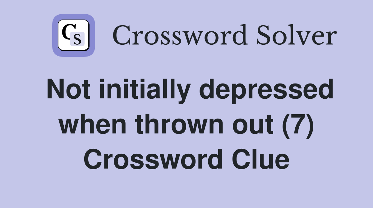 Not initially depressed when thrown out (7) Crossword Clue