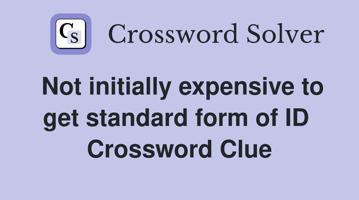 Not initially expensive to get standard form of ID  Crossword Clue