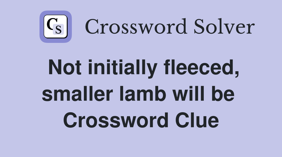 Not initially fleeced, smaller lamb will be  Crossword Clue
