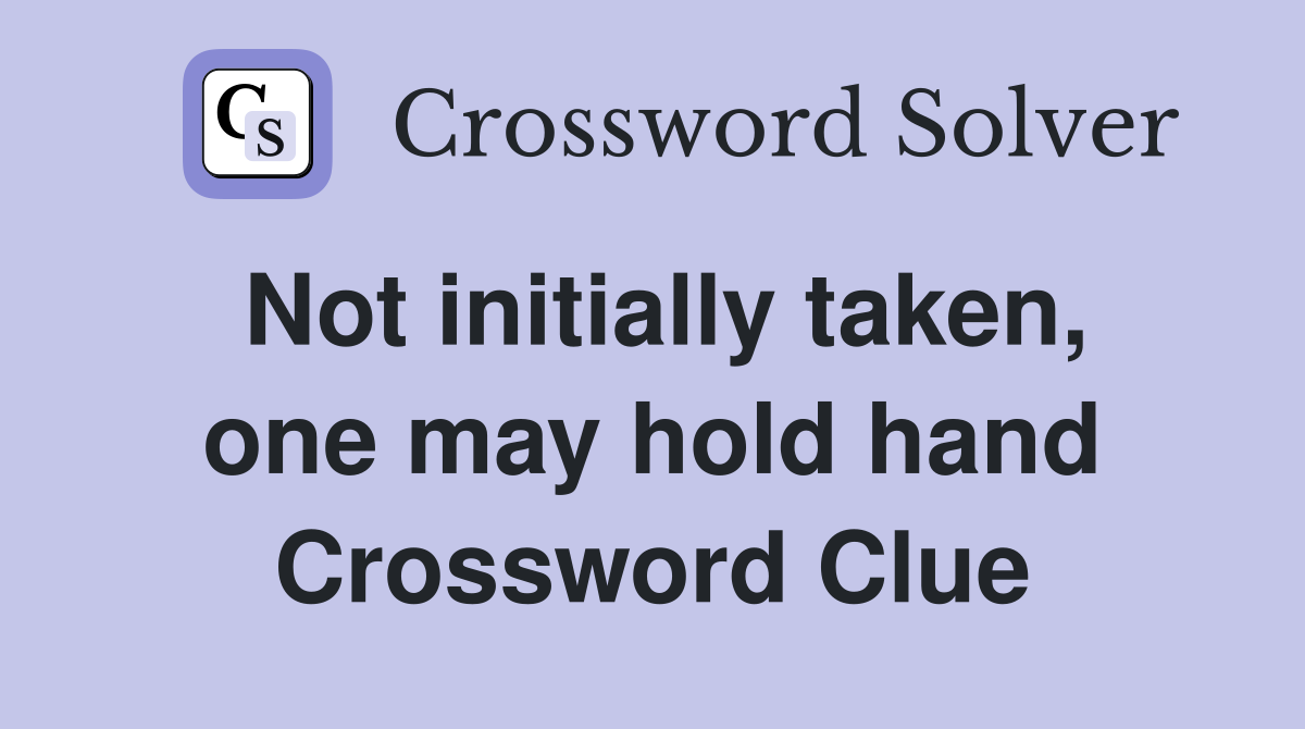 Not initially taken, one may hold hand Crossword Clue