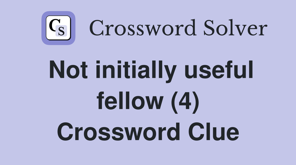 Not initially useful fellow (4) Crossword Clue