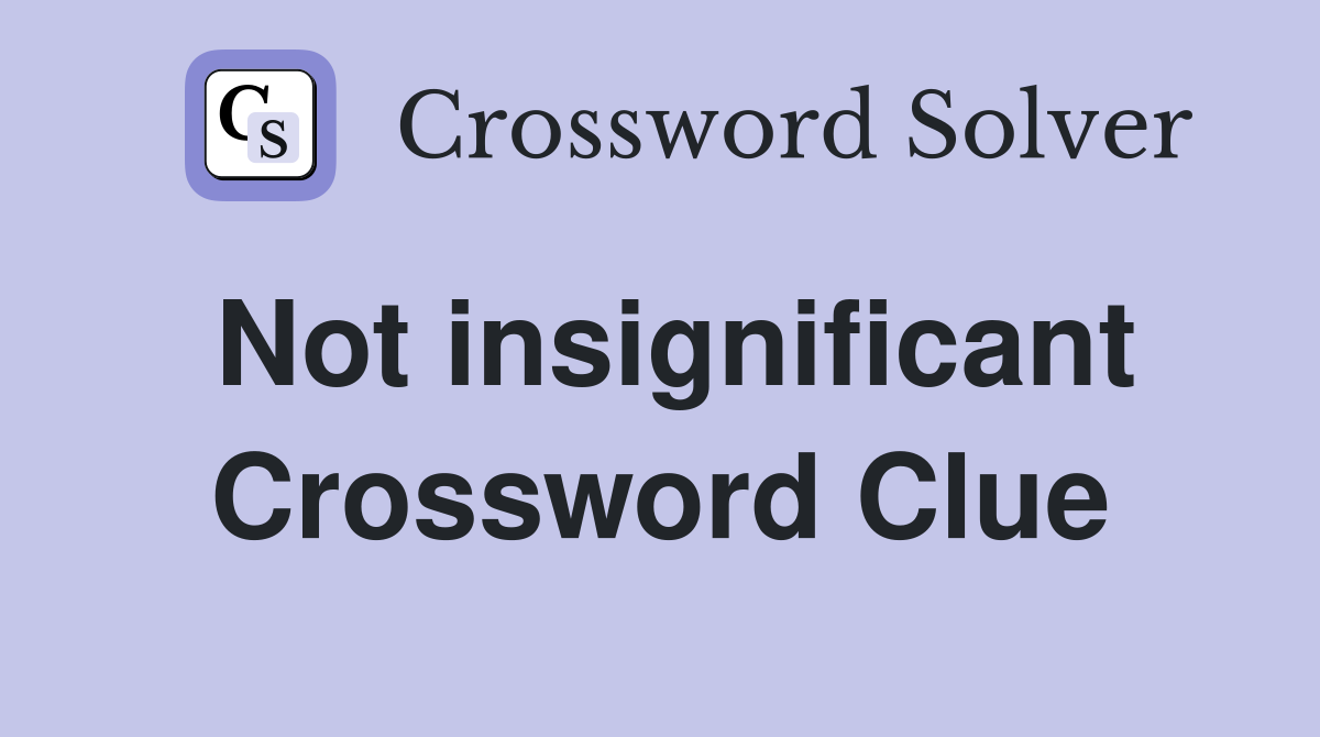 Not insignificant Crossword Clue