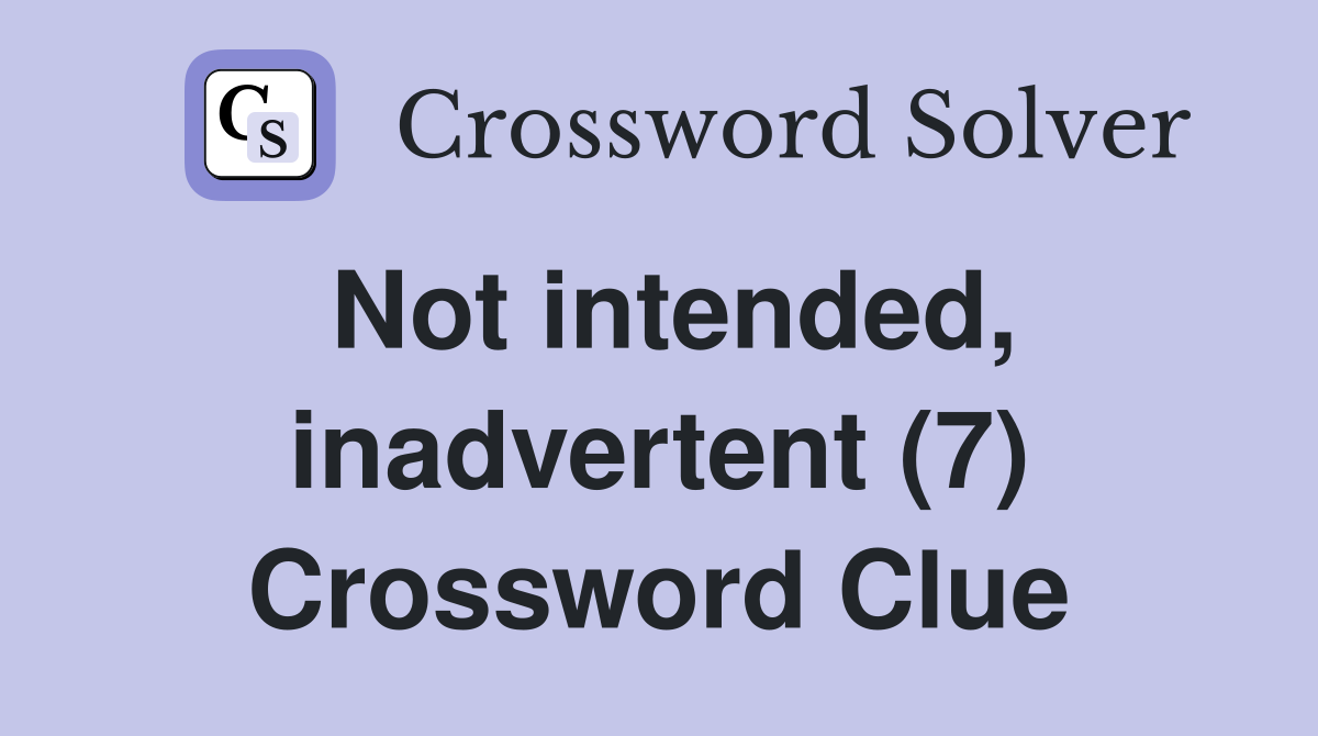 Not intended, inadvertent (7) Crossword Clue