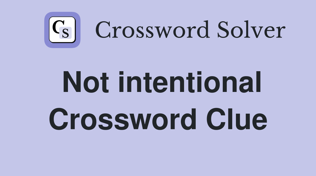 Not intentional Crossword Clue
