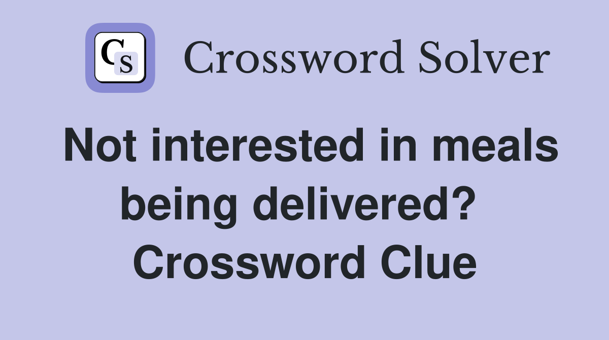 Not interested in meals being delivered?  Crossword Clue