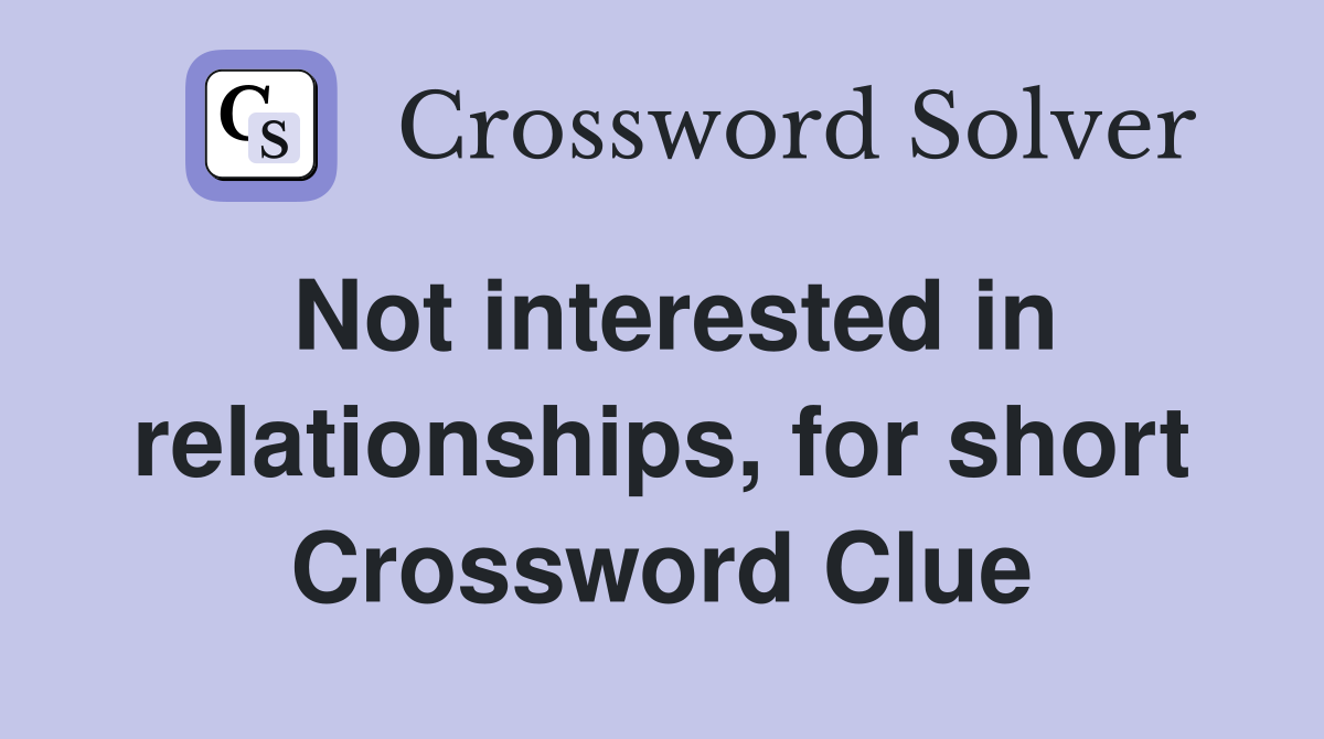 Not interested in relationships, for short Crossword Clue