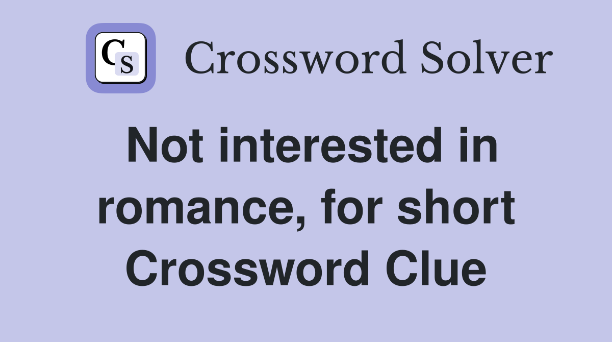Not interested in romance, for short Crossword Clue
