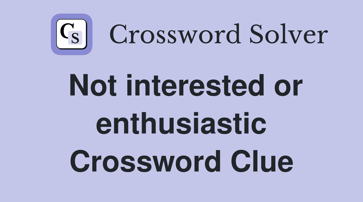 Not interested or enthusiastic Crossword Clue