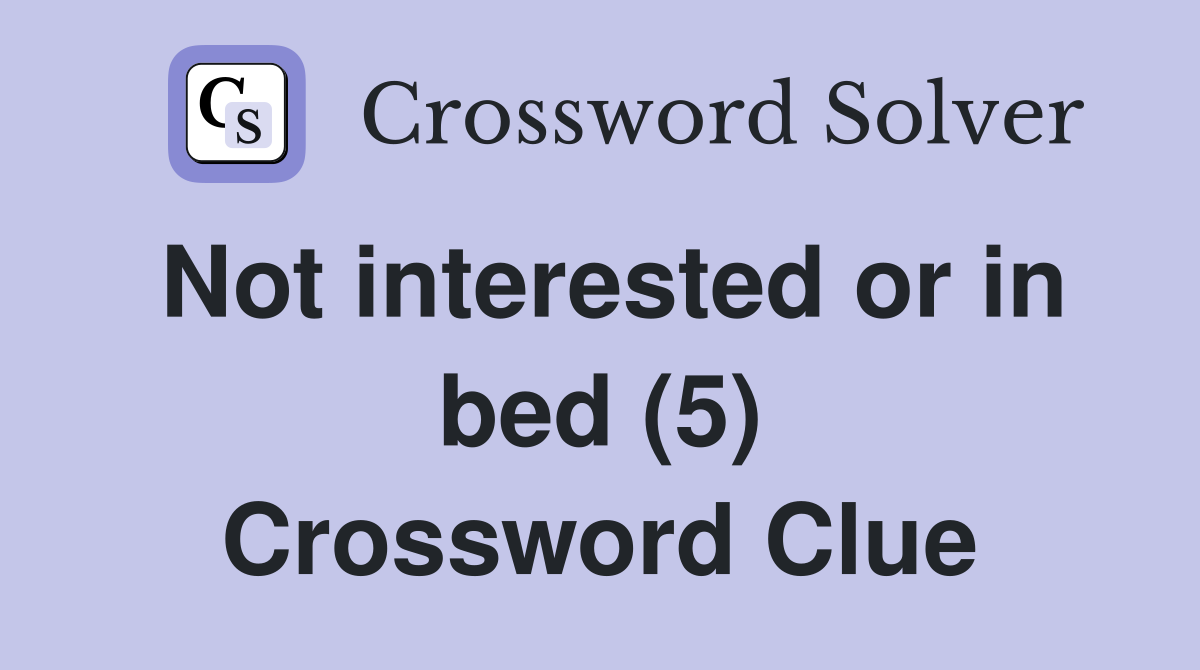 Not interested or in bed (5) Crossword Clue