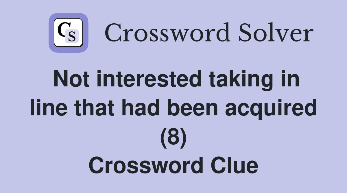 Not interested taking in line that had been acquired (8) Crossword Clue