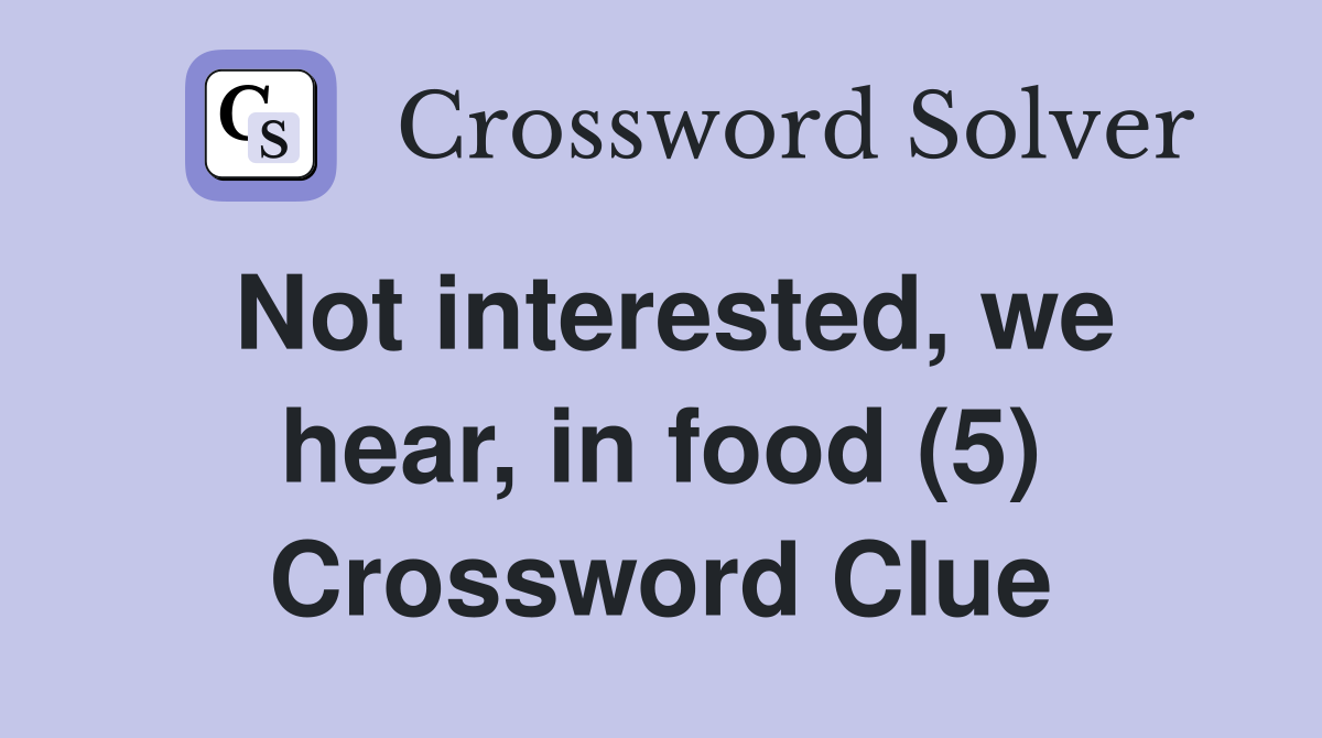 Not interested, we hear, in food (5) Crossword Clue