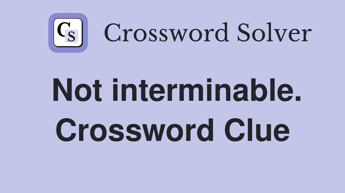 Not interminable. Crossword Clue
