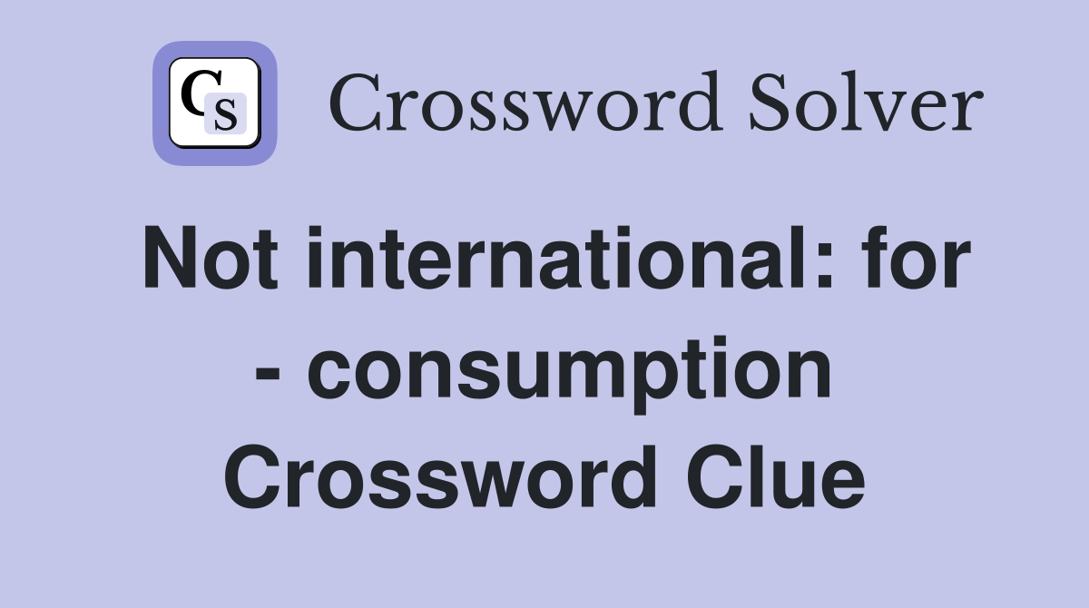 Not international: for - consumption Crossword Clue