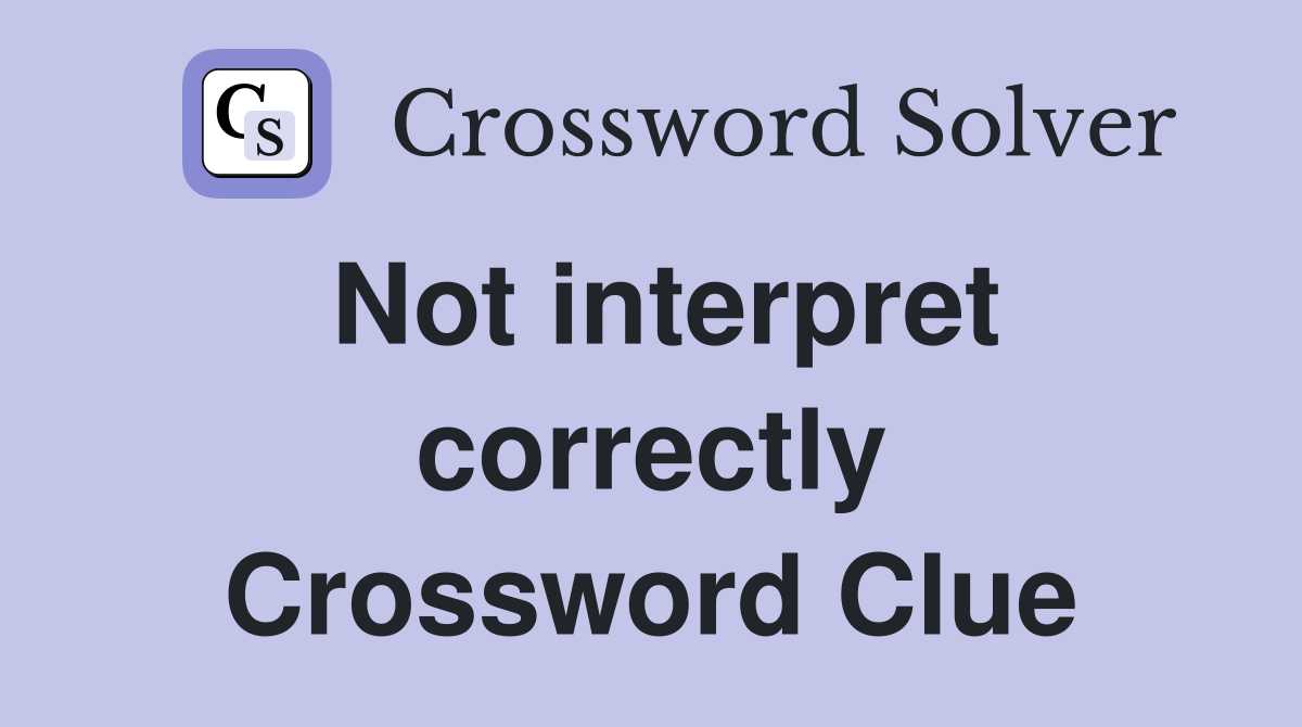 Not interpret correctly Crossword Clue