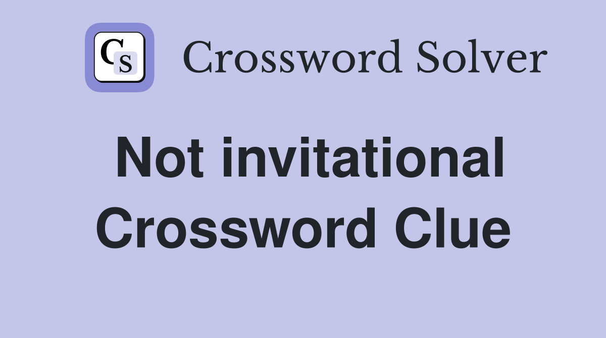 Not invitational Crossword Clue
