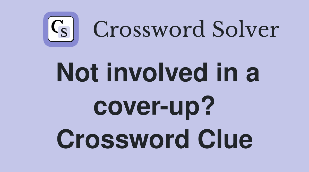 Not involved in a cover-up? Crossword Clue