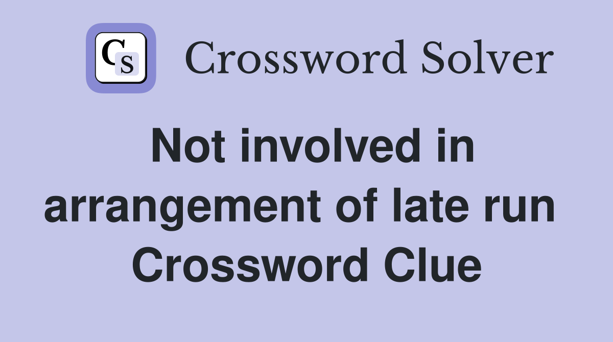 Not involved in arrangement of late run  Crossword Clue