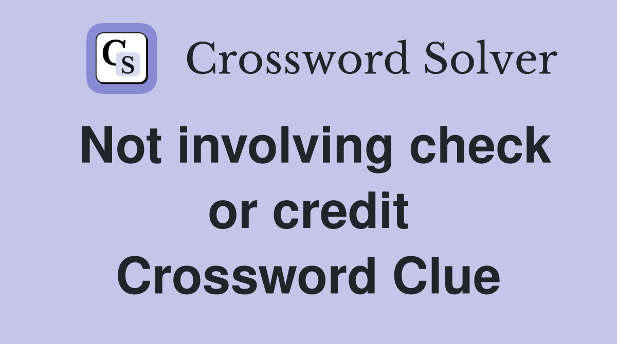 Not involving check or credit Crossword Clue