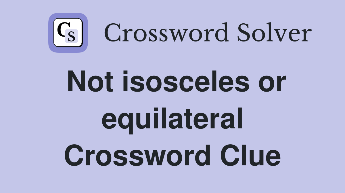 Not isosceles or equilateral Crossword Clue